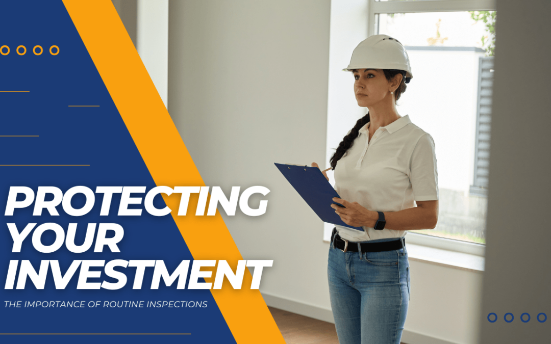 Protecting Your Investment: The Importance of Routine Inspections
