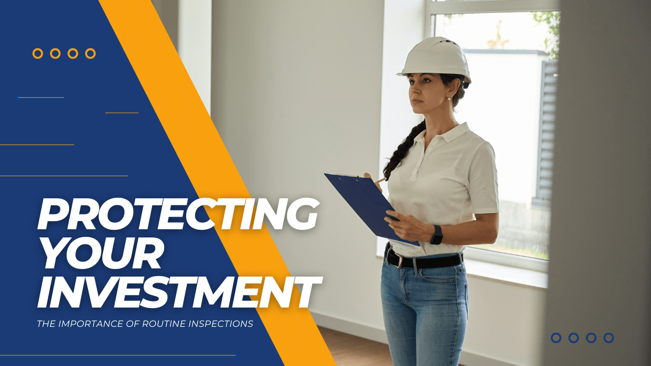 Protecting Your Investment: The Importance of Routine Inspections