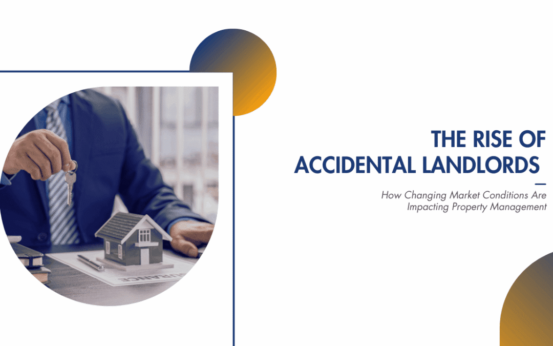 The Rise of Accidental Landlords: How Changing Market Conditions Are Impacting Property Management